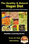 The Healthy & Natural Vegan Diet: Healthy Food Recipes, Advice, Spice Mixtures, Tips & Techniques - Dueep Jyot Singh - 9781370544301