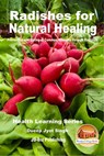 Radishes for Natural Healing: Prevention and Curing of Common Ailments through Radishes - Dueep Jyot Singh - 9781370561278