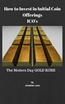 How to Invest in Initial Coin Offerings the New Modern Day Gold Rush - Jonathan Lane - 9781370571741
