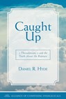 Caught Up: 1 Thessalonians 4 and the Truth About the Rapture - Daniel R. Hyde - 9781370601714