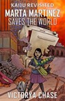 Marta Martinez Saves The World - Victorya Chase - 9781370622184
