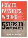 How To Pass IELTS Writing - 5 Steps to Write for IELTS - Peter Max Winkler - 9781370628964
