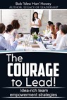 The Courage to Lead!: Idea-rich Team Empowerment Strategies - Bob Hooey - 9781370671830