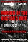 Murder of the Doctor’s Wife: The 1867 Crimes of Bridget Durgan (A Historical True Crime Short) - R. Barri Flowers - 9781370688722