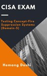 CISA Exam - Testing Concept-Fire Suppression Systems (Domain-5) - Hemang Doshi - 9781370691333