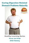 Curing Digestion Related Stomach Problems Naturally - Dueep Jyot Singh - 9781370714698