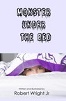 Monster Under The Bed - Robert Wright Jr - 9781370724987