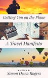 Getting You on the Plane: A Travel Manifesto - Simon Rogers - 9781370733736