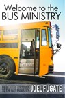 Welcome to the Bus Ministry - Joel Fugate - 9781370743834