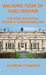 Walking Tour of Cheltenham, The Most Beautiful Regency Town in England - Jonathan Copeland - 9781370793877