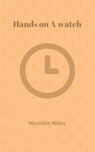 Hands On A Watch - Meredith Miller - 9781370802210