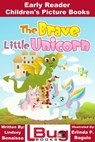 The Brave Little Unicorn: Early Reader - Children's Picture Books - Lindsey Benaissa ; Erlinda P. Baguio - 9781370821488