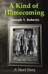 A Kind of Homecoming - Joseph Y. Roberts - 9781370837762