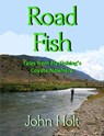 Road Fishing: Tales from Fly Fishing’s Coyote Nowhere - John Holt - 9781370843886