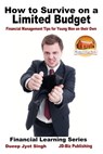 How to Survive on a Limited Budget: Financial Management Tips for Young Men on their Own - Dueep Jyot Singh - 9781370884933