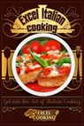 Excel Italian Cooking: Get into the Art of Italian Cooking - Excel Cooking - 9781370898121