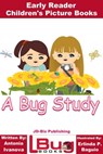 A Bug Study: Early Reader - Children's Picture Books - Antonia Ivanova ; Erlinda P. Baguio - 9781370901241