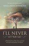 I'll Never Let You Go - Deiana Denise Sutherland - 9781370914531