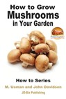 How to Grow Mushrooms in Your Garden - M. Usman ; John Davidson - 9781370946044