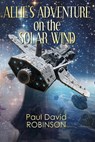 Allie's Adventure on the Solar Wind - Paul David Robinson - 9781370955190