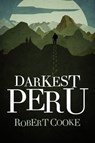 Darkest Peru - Robert Cooke - 9781370972913