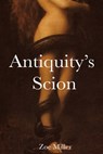 Antiquity's Scion - Zoe Miller - 9781370983124