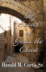 In Search of Jesus the Christ - Harold M. Curtis - 9781370989416