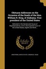 Obituary Addresses on the Occasion of the Death of the Hon. William R. King, of Alabama, Vice-president of the United States - Robert Printer Armstrong ;  William H. Dougal ;  Jesse Harrison Whitehurst - 9781373047915