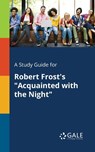 A Study Guide for Robert Frost's "Acquainted With the Night" - Cengage Learning Gale - 9781375375597
