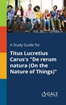 A Study Guide for Titus Lucretius Carus's De Rerum Natura (On the Nature of Things) - Cengage Learning Gale - 9781375378635