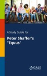 A Study Guide for Peter Shaffer's Equus - Cengage Learning Gale - 9781375379557