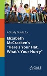 A Study Guide for Elizabeth McCracken's "Here's Your Hat, What's Your Hurry" - Cengage Learning Gale - 9781375381208