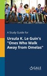 A Study Guide for Ursula K. Le Guin's Ones Who Walk Away From Omelas - Cengage Learning Gale - 9781375385831