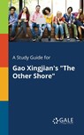 A Study Guide for Gao Xingjian's "The Other Shore" - Cengage Learning Gale - 9781375392839
