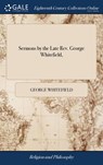 Sermons by the Late Rev. George Whitefield, - George Whitefield - 9781385439180
