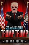 God and Santa Claus Trump Trump - Robert Devereaux - 9781386034193