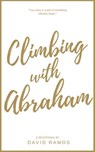 Climbing with Abraham: 30 Devotionals to Help You Grow Your Faith, Build Your Life, and Discover God’s Calling - David Ramos - 9781386061021