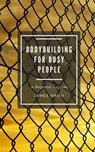 Bodybuilding for Busy People - James Smith - 9781386070832