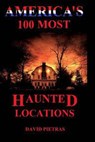 America's 100 Most Haunted Locations - David Pietras - 9781386077817