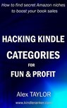 Hacking Kindle Categories for fun and profit: How to find secret Amazon niches to boost your book sales - Alex TAYLOR - 9781386089889