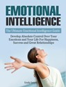 Emotional Intelligence: The Ultimate Emotional Intelligence Guide: Develop Absolute Control Over Your Emotions and Your Life For Happiness, Success and Great Relationships - Emily James - 9781386093435