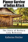 Pioneer Survivor of Indian Attack: The Story of Barbara Culp McKinney - Katherine Fletcher - 9781386115977