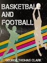 Basketball and Football - George Thomas Clark - 9781386119272