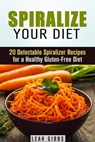 Spiralize Your Diet: 20 Delectable Spiralizer Recipes for a Healthy Gluten-Free Diet - Leah Gibbs - 9781386129004