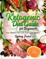 Ketogenic Diet Guide for Beginners: Easy Weight Loss with Plans and Recipes (Keto Cookbook, Complete Lifestyle Plan) - Sydney Foster - 9781386150893