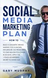 Social Media Marketing Plan How To: Build A Magnetic Brand Making You A Known Influencer. Go from Zero to One Million Followers In 30 Days. Apply The 1-Page Advertising Secret to Stand Out - Gary Murphy - 9781386152545