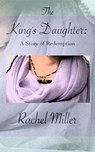 The King's Daughter: A Story of Redemption - Rachel Miller - 9781386173748
