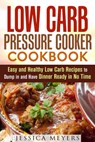 Low Carb Pressure Cooker: Cookbook Easy and Healthy Low Carb Recipes to Dump in and Have Dinner Ready in No Time - Jessica Meyers - 9781386178613