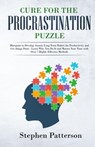 Cure for the Procrastination Puzzle: Blueprint to Develop Atomic Long Term Habits for Productivity and Get things Done - Learn Why You Do It and Master Your Time with Over 7 Highly Effective Methods - Stephen Patterson - 9781386183686
