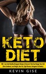 Keto Diet: 100+ Low-Carb Healthy Ketogenic Recipes & Desserts That Can Change Your Life! (Keto Cookbook, Lose Weight, Burn Fat, Fight Disease, Ketogenic Fat Bombs) - Kevin Gise - 9781386186779
